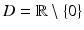 $$D=\mathbb{R}\setminus\{0\}$$