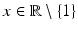 $$x\in\mathbb{R}\setminus\{1\}$$