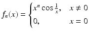 $$\displaystyle f_{n}(x)=\begin{cases}x^{n}\cos\frac{1}{x},&x\neq 0\\ 0,&x=0\end{cases}$$