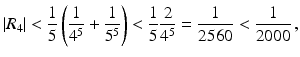 $$\displaystyle|R_{4}|<\frac{1}{5}\left(\frac{1}{4^{5}}+\frac{1}{5^{5}}\right)<\frac{1}{5}\frac{2}{4^{5}}=\frac{1}{2560}<\frac{1}{2000}\,,$$