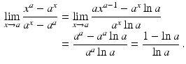 $$\begin{aligned}\displaystyle\lim\limits_{x\to a}\frac{x^{a}-a^{x}}{a^{x}-a^{a}}&\displaystyle=\lim\limits_{x\to a}\frac{ax^{a-1}-a^{x}\ln a}{a^{x}\ln a}\\ \displaystyle&\displaystyle=\frac{a^{a}-a^{a}\ln a}{a^{a}\ln a}=\frac{1-\ln a}{\ln a}\,.\end{aligned}$$