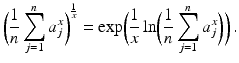 $$\displaystyle\biggl(\frac{1}{n}\sum_{j=1}^{n}a_{j}^{x}\biggr)^{\frac{1}{x}}=\exp\biggl(\frac{1}{x}\ln\biggl(\frac{1}{n}\sum_{j=1}^{n}a_{j}^{x}\biggr)\biggr)\,.$$