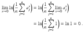 $$\begin{aligned}\displaystyle\lim_{x\to 0}\ln\biggl(\frac{1}{n}\sum_{j=1}^{n}a_{j}^{x}\biggr)&\displaystyle=\ln\biggl(\frac{1}{n}\sum_{j=1}^{n}\lim_{x\to 0}a_{j}^{x}\biggr)\\ \displaystyle&\displaystyle=\ln\biggl(\frac{1}{n}\sum_{j=1}^{n}1\biggr)=\ln 1=0\,.\end{aligned}$$