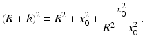 $$\displaystyle(R+h)^{2}=R^{2}+x_{0}^{2}+\frac{x_{0}^{2}}{R^{2}-x_{0}^{2}}\,.$$