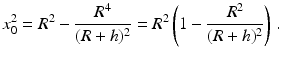 $$\displaystyle x_{0}^{2}=R^{2}-\frac{R^{4}}{(R+h)^{2}}=R^{2}\left(1-\frac{R^{2}}{(R+h)^{2}}\right)\,.$$