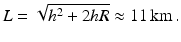 $$\displaystyle L=\sqrt{h^{2}+2hR}\approx 11\,\text{km}\,.$$