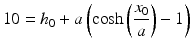 $$\displaystyle 10=h_{0}+a\left(\cosh\left(\frac{x_{0}}{a}\right)-1\right)$$