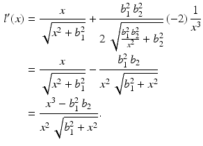 $$\begin{aligned}\displaystyle l^{\prime}(x)&\displaystyle=\frac{x}{\sqrt{x^{2}+b_{1}^{2}}}+\frac{b_{1}^{2}\,b_{2}^{2}}{2\,\sqrt{\frac{b_{1}^{2}\,b_{2}^{2}}{x^{2}}+b_{2}^{2}}}\,(-2)\,\frac{1}{x^{3}}\\ \displaystyle&\displaystyle=\frac{x}{\sqrt{x^{2}+b_{1}^{2}}}-\frac{b_{1}^{2}\,b_{2}}{x^{2}\,\sqrt{b_{1}^{2}+x^{2}}}\\ \displaystyle&\displaystyle=\frac{x^{3}-b_{1}^{2}\,b_{2}}{x^{2}\,\sqrt{b_{1}^{2}+x^{2}}}.\end{aligned}$$