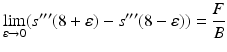 $$\displaystyle\lim_{\varepsilon\to 0}(s^{\prime\prime\prime}(8+\varepsilon)-s^{\prime\prime\prime}(8-\varepsilon))=\frac{F}{B}$$