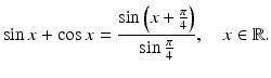 $$\displaystyle\sin x+\cos x=\frac{\sin\left(x+\frac{\pi}{4}\right)}{\sin\frac{\pi}{4}},\quad x\in\mathbb{R}.$$