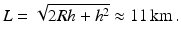 $$\displaystyle L=\sqrt{2Rh+h^{2}}\approx 11\,\mathrm{km}\,.$$