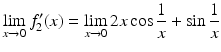 $$\displaystyle\lim\limits_{x\to 0}f_{2}^{\prime}(x)=\lim\limits_{x\to 0}2x\cos\frac{1}{x}+\sin\frac{1}{x}$$