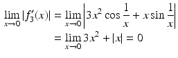 $$\begin{aligned}\displaystyle\lim\limits_{x\to 0}|f_{3}^{\prime}(x)|&\displaystyle=\lim\limits_{x\to 0}\left|3x^{2}\cos\frac{1}{x}+x\sin\frac{1}{x}\right|\\ \displaystyle&\displaystyle=\lim\limits_{x\to 0}3x^{2}+|x|=0\end{aligned}$$