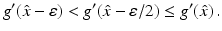 $$\displaystyle g^{\prime}(\hat{x}-\varepsilon)<g^{\prime}(\hat{x}-\varepsilon/2)\leq g^{\prime}(\hat{x})\,.$$