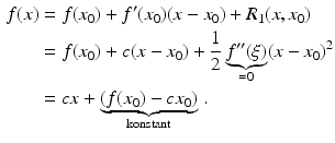 $$\begin{aligned}\displaystyle f(x)&\displaystyle=f(x_{0})+f^{\prime}(x_{0})(x-x_{0})+R_{1}(x,x_{0})\\ \displaystyle&\displaystyle=f(x_{0})+c(x-x_{0})+\frac{1}{2}\underbrace{f^{\prime\prime}(\xi)}_{=0}(x-x_{0})^{2}\\ \displaystyle&\displaystyle=cx+\underbrace{(f(x_{0})-cx_{0})}_{\text{konstant}}\,.\end{aligned}$$