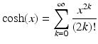 $$\displaystyle\cosh(x)=\sum_{k=0}^{\infty}\frac{x^{2k}}{(2k)!}$$