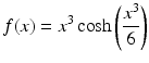 $$\displaystyle f(x)=x^{3}\cosh\left(\frac{x^{3}}{6}\right)$$