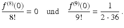 $$\displaystyle\frac{f^{(8)}(0)}{8!}=0\quad\text{und}\quad\frac{f^{(9)}(0)}{9!}=\frac{1}{2\cdot 36}\,.$$