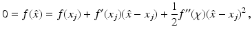 $$\displaystyle 0=f(\hat{x})=f(x_{j})+f^{\prime}(x_{j})(\hat{x}-x_{j})+\frac{1}{2}f^{\prime\prime}(\chi)(\hat{x}-x_{j})^{2}\,,$$