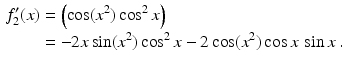 $$\begin{aligned}\displaystyle f_{2}^{\prime}(x)&\displaystyle=\left(\cos(x^{2})\cos^{2}x\right)\\ \displaystyle&\displaystyle=-2x\sin(x^{2})\cos^{2}x-2\cos(x^{2})\cos x\,\sin x\,.\end{aligned}$$