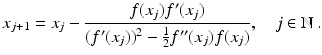 $$\displaystyle x_{j+1}=x_{j}-\frac{f(x_{j})f^{\prime}(x_{j})}{(f^{\prime}(x_{j}))^{2}-\frac{1}{2}f^{\prime\prime}(x_{j})f(x_{j})},\quad j\in\mathbb{N}\,.$$