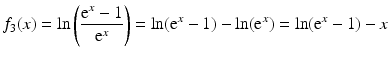 $$\displaystyle f_{3}(x)=\ln\left(\frac{\mathrm{e}^{x}-1}{\mathrm{e}^{x}}\right)=\ln(\mathrm{e}^{x}-1)-\ln(\mathrm{e}^{x})=\ln(\mathrm{e}^{x}-1)-x$$