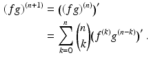 $$\begin{aligned}\displaystyle(fg)^{(n+1)}&\displaystyle=\big((fg)^{(n)}\big)^{\prime}\\ \displaystyle&\displaystyle=\sum\limits_{k=0}^{n}\binom{n}{k}\big(f^{(k)}g^{(n-k)}\big)^{\prime}\,.\end{aligned}$$