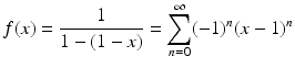 $$\displaystyle f(x)=\frac{1}{1-(1-x)}=\sum_{n=0}^{\infty}(-1)^{n}(x-1)^{n}$$