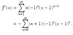 $$\begin{aligned}\displaystyle f^{\prime}(x)&\displaystyle=\sum_{n=1}^{\infty}n(-1)^{n}(x-1)^{n-1}\\ \displaystyle&\displaystyle=-\sum_{n=0}^{\infty}(n+1)\,(-1)^{n}(x-1)^{n}\,.\end{aligned}$$