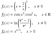 $$\begin{aligned}\displaystyle f_{1}(x)&\displaystyle=\left(x+\frac{1}{x}\right)^{2},\quad x\neq 0\\ \displaystyle f_{2}(x)&\displaystyle=\cos(x^{2})\cos^{2}x,\quad x\in\mathbb{R}\\ \displaystyle f_{3}(x)&\displaystyle=\ln\left(\frac{\mathrm{e}^{x}-1}{\mathrm{e}^{x}}\right),\quad x\neq 0\\ \displaystyle f_{4}(x)&\displaystyle=x^{(x^{x})},\quad x> 0\end{aligned}$$