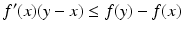 $$\displaystyle f^{\prime}(x)(y-x)\leq f(y)-f(x)$$