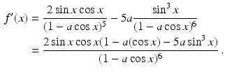 $$\begin{aligned}\displaystyle f^{\prime}(x)&\displaystyle=\frac{2\sin x\cos x}{(1-a\cos x)^{5}}-5a\frac{\sin^{3}x}{(1-a\cos x)^{6}}\\ \displaystyle&\displaystyle=\frac{2\sin x\cos x(1-a(\cos x)-5a\sin^{3}x)}{(1-a\cos x)^{6}}\,.\end{aligned}$$