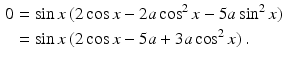 $$\begin{aligned}\displaystyle 0&\displaystyle=\sin x\,(2\cos x-2a\cos^{2}x-5a\sin^{2}x)\\ \displaystyle&\displaystyle=\sin x\,(2\cos x-5a+3a\cos^{2}x)\,.\end{aligned}$$