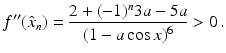 $$\displaystyle f^{\prime\prime}(\hat{x}_{n})=\frac{2+(-1)^{n}3a-5a}{(1-a\cos x)^{6}}> 0\,.$$