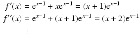 $$\begin{aligned}\displaystyle f^{\prime}(x)&\displaystyle=\mathrm{e}^{x-1}+x\mathrm{e}^{x-1}=(x+1)\mathrm{e}^{x-1}\\ \displaystyle f^{\prime\prime}(x)&\displaystyle=\mathrm{e}^{x-1}+(x+1)\mathrm{e}^{x-1}=(x+2)\mathrm{e}^{x-1}\\ \displaystyle&\displaystyle\;\;\vdots\end{aligned}$$