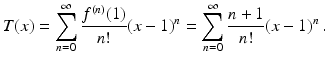 $$\displaystyle T(x)=\sum_{n=0}^{\infty}\frac{f^{(n)}(1)}{n!}(x-1)^{n}=\sum_{n=0}^{\infty}\frac{n+1}{n!}(x-1)^{n}\,.$$