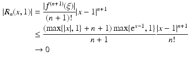 $$\begin{aligned}\displaystyle|R_{n}(x,1)|&\displaystyle=\frac{|f^{(n+1)}(\xi)|}{(n+1)!}|x-1|^{n+1}\\ \displaystyle&\displaystyle\leq\frac{(\max\{|x|,1\}+n+1)\max\{\mathrm{e}^{x-1},1\}}{n+1}\frac{|x-1|^{n+1}}{n!}\\ \displaystyle&\displaystyle\to 0\end{aligned}$$