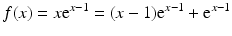 $$\displaystyle f(x)=x\mathrm{e}^{x-1}=(x-1)\mathrm{e}^{x-1}+\mathrm{e}^{x-1}$$