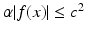 $$\alpha|f(x)|\leq c^{2}$$