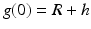 $$g(0)=R+h$$