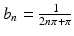 $$b_{n}=\frac{1}{2n\pi+\pi}$$