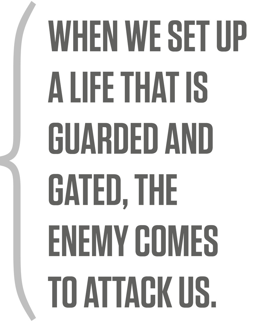 When we set up a life that is guarded and gated, the Enemy comes to attack us.