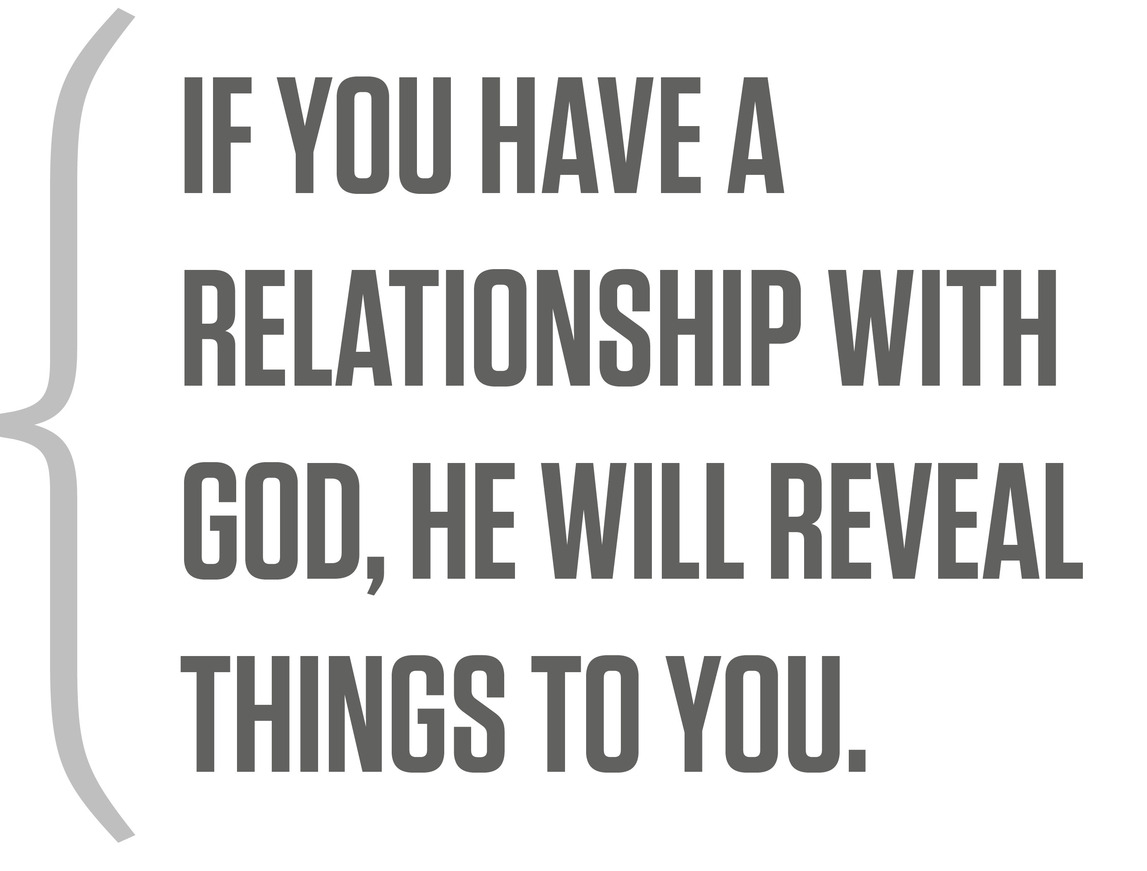 If you have a relationship with God, He will reveal things to you.