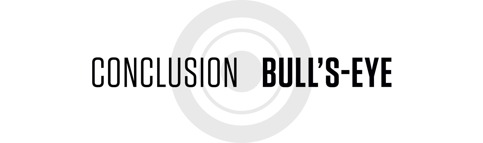 CONCLUSION  Bull’s-Eye