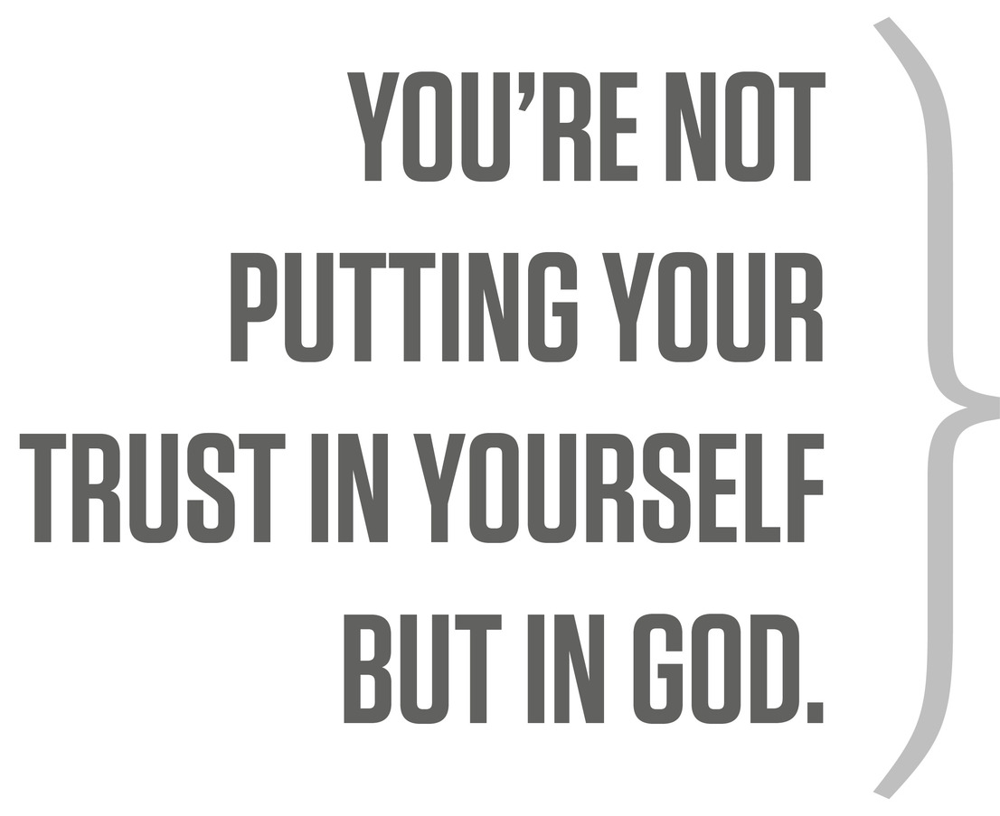 You’re not putting your trust in yourself but in God.