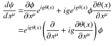 $$\begin{aligned} \frac{d\psi }{dx^\mu }= & {} \frac{\partial \phi }{\partial x^\mu } e^{ig\theta (x)} + ig e^{ig\theta (x)}\phi \frac{\partial \theta (x)}{\partial x^\mu } \nonumber \\= & {} e^{ig\theta (x)}\left( \frac{\partial }{\partial x^\mu } + ig \frac{\partial \theta (x)}{\partial x^\mu }\right) \phi \end{aligned}$$