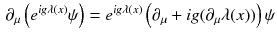 $$\begin{aligned} \partial _\mu \left( e^{ig\lambda (x)}\psi \right) = e^{ig\lambda (x)}\left( \partial _\mu + ig(\partial _\mu \lambda (x)) \right) \psi \end{aligned}$$