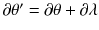 $$\partial \theta '=\partial \theta +\partial \lambda $$