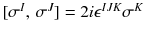 $$[\sigma ^I,\,\sigma ^J] = 2i \epsilon ^{IJK}\sigma ^K$$