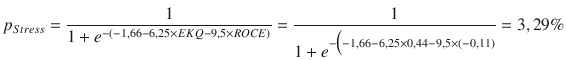 $$ {p}_{Stress}=\frac{1}{1+{e}^{-\left(-1,66-6,25\times EKQ-9,5\times ROCE\right)}}=\frac{1}{1+{e}^{-\Big(-1,66-6,25\times 0,44-9,5\times \left(-0,11\right)}}=3,29\% $$